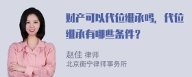 财产可以代位继承吗，代位继承有哪些条件？