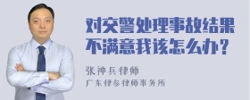 对交警处理事故结果不满意我该怎么办？