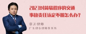 2023对简易程序的交通事故责任认定不服怎么办？