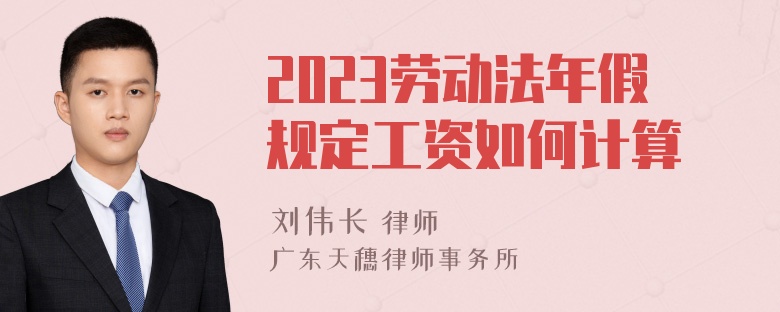 2023劳动法年假规定工资如何计算