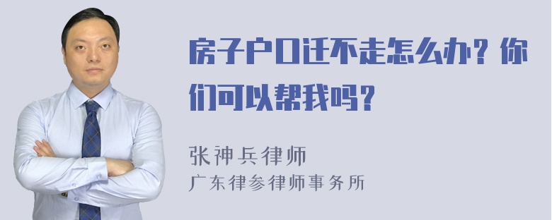 房子户口迁不走怎么办？你们可以帮我吗？