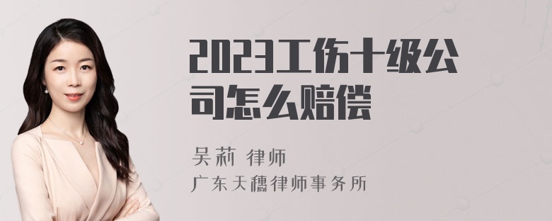 2023工伤十级公司怎么赔偿