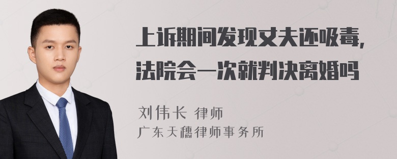 上诉期间发现丈夫还吸毒，法院会一次就判决离婚吗