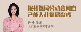 报社保局劳动合同自己能去社保局查吗