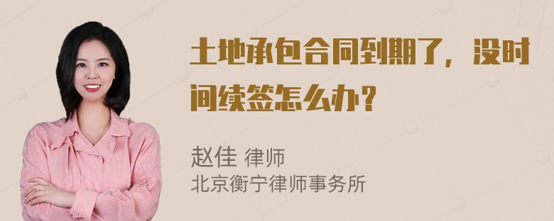 土地承包合同到期了，没时间续签怎么办？