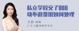 私立学校交了800块不退费用如何处理