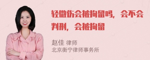 轻微伤会被拘留吗，会不会判刑，会被拘留