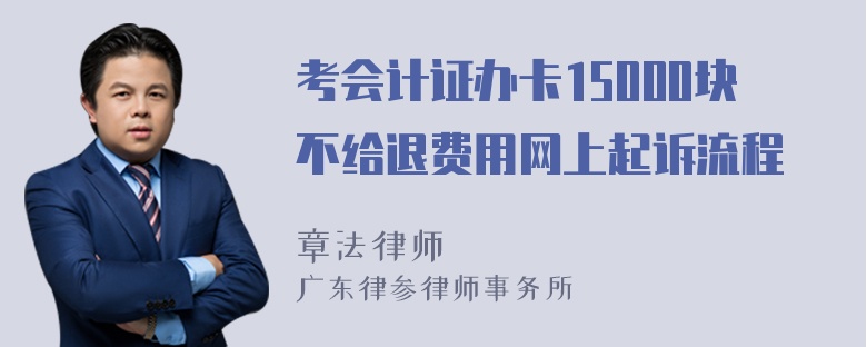 考会计证办卡15000块不给退费用网上起诉流程