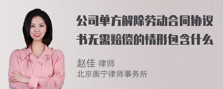 公司单方解除劳动合同协议书无需赔偿的情形包含什么