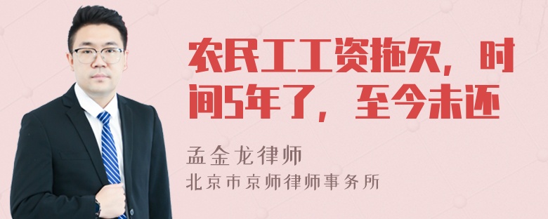 农民工工资拖欠，时间5年了，至今未还