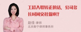 工龄入职转正的话，公司多长时间交社保啊？