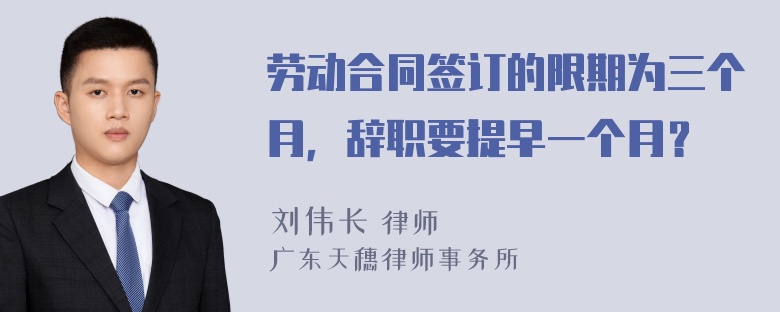 劳动合同签订的限期为三个月，辞职要提早一个月？