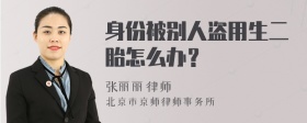 身份被别人盗用生二胎怎么办？