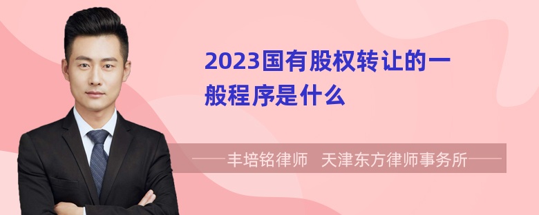 2023国有股权转让的一般程序是什么