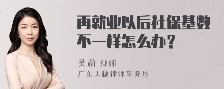 再就业以后社保基数不一样怎么办？