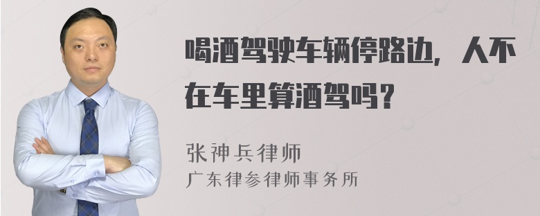 喝酒驾驶车辆停路边，人不在车里算酒驾吗？