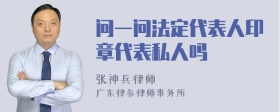 问一问法定代表人印章代表私人吗