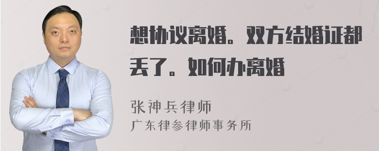 想协议离婚。双方结婚证都丢了。如何办离婚