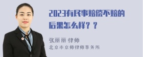 2023有民事赔偿不赔的后果怎么样？？