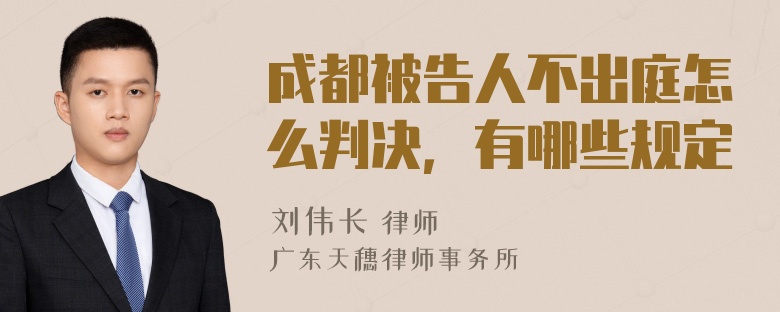 成都被告人不出庭怎么判决，有哪些规定