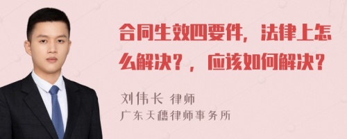 合同生效四要件，法律上怎么解决？，应该如何解决？