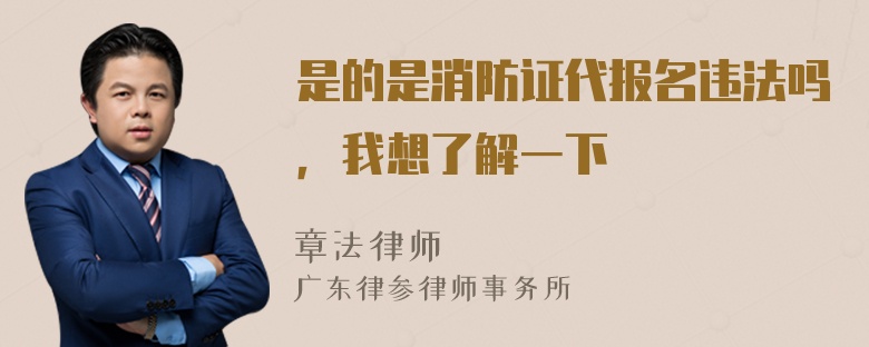 是的是消防证代报名违法吗，我想了解一下