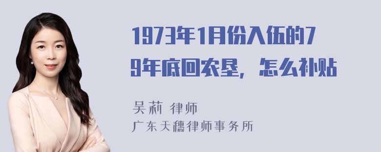 1973年1月份入伍的79年底回农垦，怎么补贴