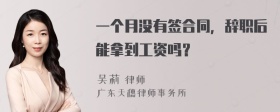 一个月没有签合同，辞职后能拿到工资吗？