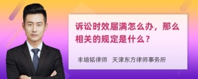 诉讼时效届满怎么办，那么相关的规定是什么？