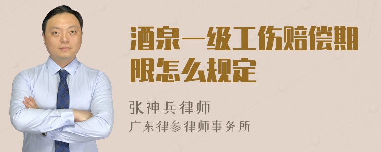 酒泉一级工伤赔偿期限怎么规定