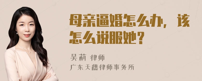 母亲逼婚怎么办，该怎么说服她？