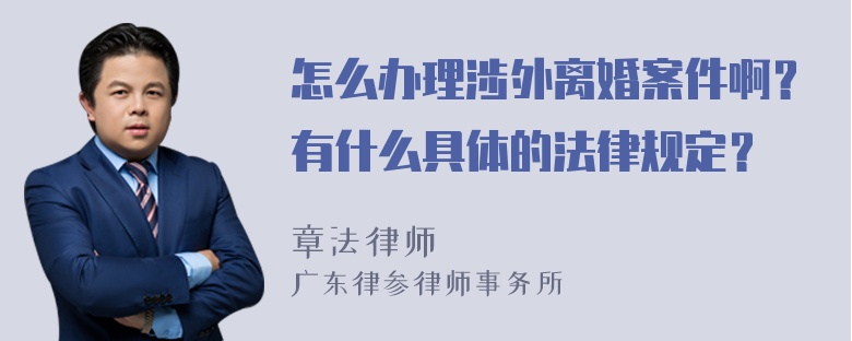 怎么办理涉外离婚案件啊？有什么具体的法律规定？