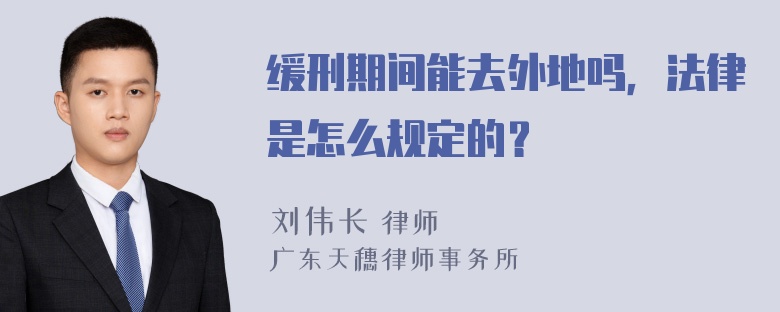 缓刑期间能去外地吗，法律是怎么规定的？