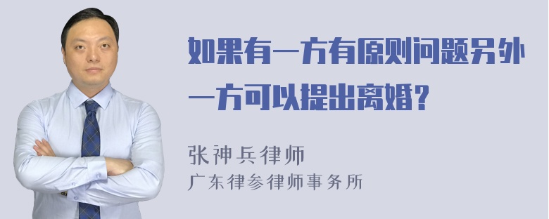 如果有一方有原则问题另外一方可以提出离婚？