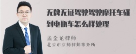 无牌无证驾驶驾驶摩托车碰到电瓶车怎么样处理