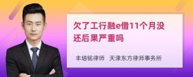 欠了工行融e借11个月没还后果严重吗