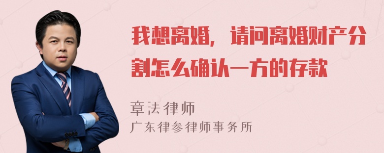 我想离婚，请问离婚财产分割怎么确认一方的存款