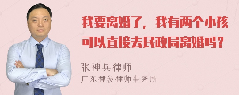 我要离婚了，我有两个小孩可以直接去民政局离婚吗？