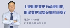 工业用地变更为商业用地，用途变更需要交哪些税费？