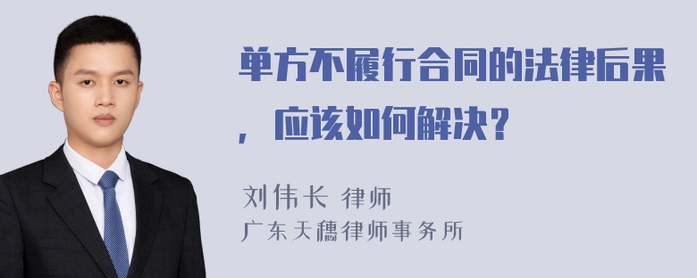 单方不履行合同的法律后果，应该如何解决？