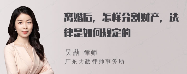 离婚后，怎样分割财产，法律是如何规定的