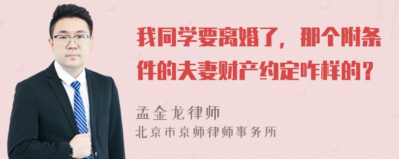 我同学要离婚了，那个附条件的夫妻财产约定咋样的？