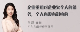 企业重组对企业欠个人的债务，个人有没有影响的