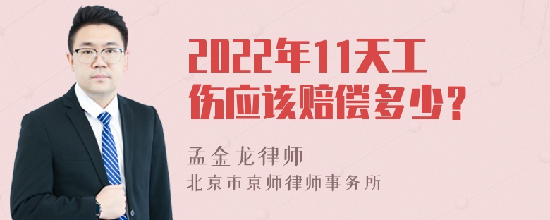 2022年11天工伤应该赔偿多少？