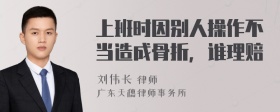 上班时因别人操作不当造成骨折，谁理赔