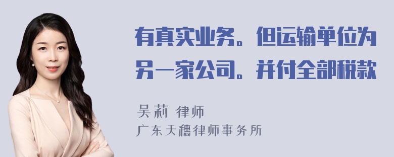 有真实业务。但运输单位为另一家公司。并付全部税款