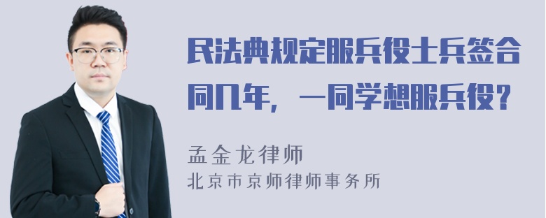 民法典规定服兵役士兵签合同几年，一同学想服兵役？