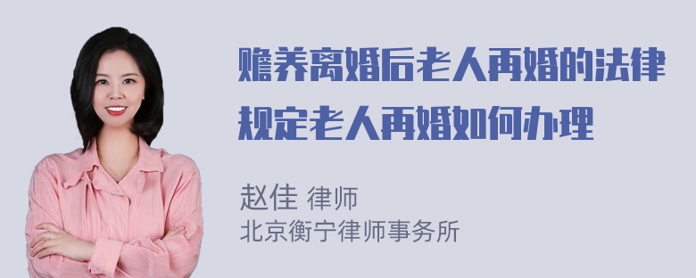 赡养离婚后老人再婚的法律规定老人再婚如何办理