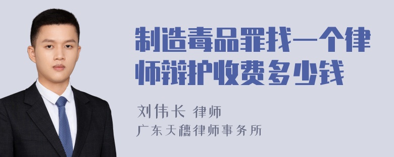 制造毒品罪找一个律师辩护收费多少钱