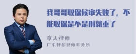 我哥哥取保候审失败了，不能取保是不是刑就重了